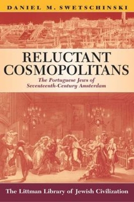 Reluctant Cosmopolitans: The Portuguese Jews of Seventeenth-century Amsterdam (The Littman Library of Jewish Civilization)