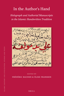 In the Author's Hand: Holograph and Authorial Manuscripts in the Islamic Handwritten Tradition (ebook)