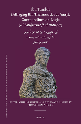 Ibn Ṭumlūs (Alhagiag Bin Thalmus D. 620/1223), Compendium on Logic Al-Muḫtaṣar Fī Al-Manṭiq: أبو الحجاج يوسف بن محمد بن طملوس الشقري (ت. 620ه