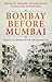 Bombay Before Mumbai by Prashant Kidambi