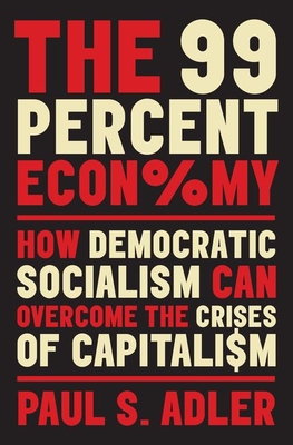 The 99 Percent Economy: How Democratic Socialism Can Overcome the Crises of Capitalism (Clarendon Lectures in Management Studies)