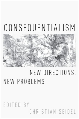 Consequentialism: New Directions, New Problems (Oxford Moral Theory)