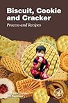 Biscuit, Cookie and Cracker Process and Recipes by Glyn Barry Sykes