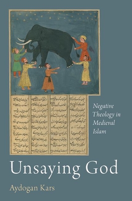 Unsaying God: Negative Theology in Medieval Islam (AAR Academy Series)