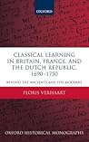 Classical Learning in Britain, France, and the Dutch Republic, 1690-1750: Beyond the Ancients and the Moderns (Oxford Historical Monographs)