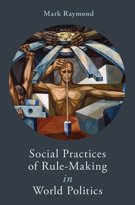 Social Practices of Rule-Making in World Politics (Hardcover)