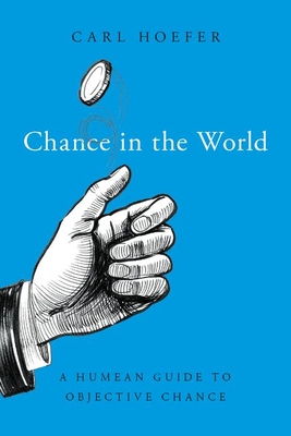 Chance in the World: A Humean Guide to Objective Chance (Oxford Studies in Philosophy of Science)