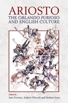 Ariosto, the Orlando Furioso and English Culture (Proceedings of the British Academy: Themed volumes of essays in the humanities and social sciences, 221)