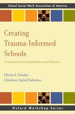 Creating Trauma-Informed Schools: A Guide for School Social Workers and Educators (SSWAA Workshop Series)