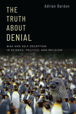 The Truth About Denial: Bias and Self-Deception in Science, Politics, and Religion (Paperback)