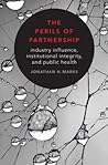 The Perils of Partnership: Industry Influence, Institutional Integrity, and Public Health