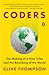 Coders: The Making of a New Tribe and the Remaking of the World