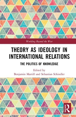 Theory as Ideology in International Relations (Worlding Beyond the West)