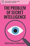 The Problem of Secret Intelligence (Intelligence, Surveillance and Secret Warfare)
