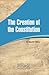 The Creation of the Constitution by Max M. Edling