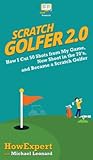 Scratch Golfer 2.0: How I Cut 50 Shots from My Game, Now Shoot in the 70's, and Became a Scratch Golfer
