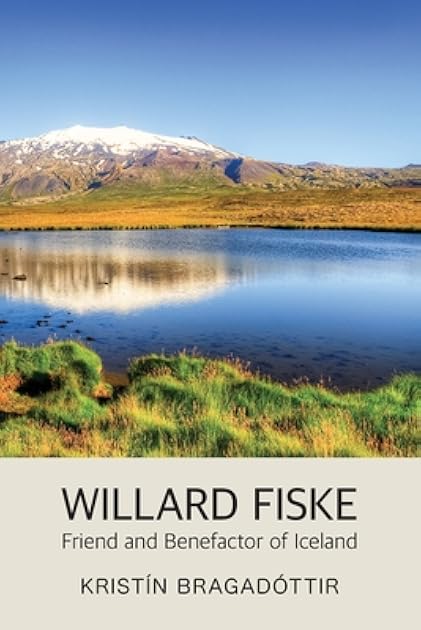 Willard Fiske: Friend and Benefactor of Iceland (Islandica, 61)
