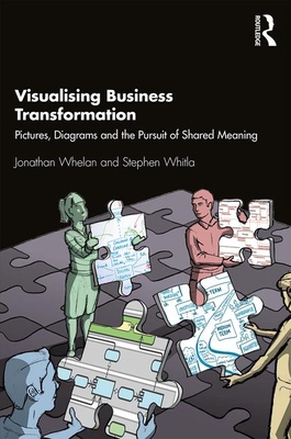 Visualising Business Transformation: Pictures, Diagrams and the Pursuit of Shared Meaning (Hardcover)