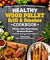 Healthy Wood Pellet Grill & Smoker Cookbook by Nancy Loseke