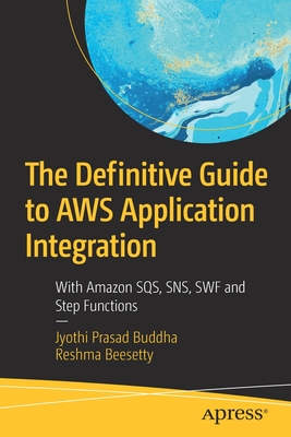 The Definitive Guide to Aws Application Integration: With Amazon Sqs, Sns, SWF and Step Functions