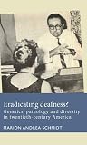 Eradicating deafness?: Genetics, pathology, and diversity in twentieth-century America (Disability History)