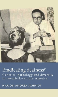 Eradicating deafness?: Genetics, pathology, and diversity in twentieth-century America (Disability History)
