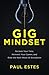Gig Mindset: Reclaim Your Time, Reinvent Your Career, and Ride the Next Wave of Disruption