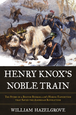 Henry Knox's Noble Train: The Story of a Boston Bookseller's Heroic