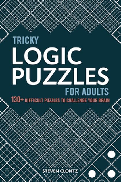 Tricky Logic Puzzles for Adults: 130+ Difficult Puzzles to Challenge Your Brain