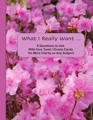 What I Really Want: 6 Questions to Ask With Your Tarot / Oracle Cards for More Clarity on Any Subject