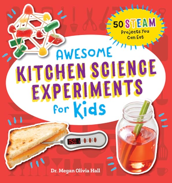 Awesome Kitchen Science Experiments for Kids: 50 STEAM Projects You Can Eat! (Awesome STEAM Activities for Kids)