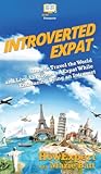 Introverted Expat: How to Travel the World and Live Abroad as an Expat While Embracing Being an Introvert