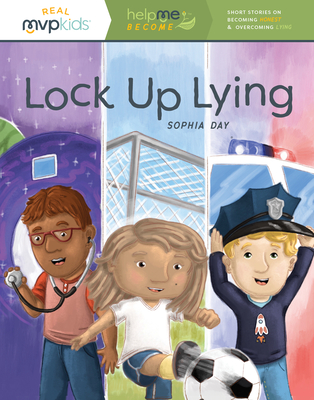 Lock Up Lying: Short Stories on Becoming Honest & Overcoming Lying (Help Me Become, 3)