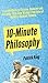 10-Minute Philosophy: From Buddhism to Stoicism, Confucius and Aristotle - Bite-Sized Wisdom From Some of History's Greatest Thinkers