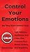 Control Your Emotions: Gain Balance, Resilience, and Calm; Find Freedom from Stress, Anxiety, and Negativity