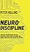 Neuro-Discipline: Everyday Neuroscience for Self-Discipline, Focus, and Defeating Your Brain's Impulsive and Distracted Nature
