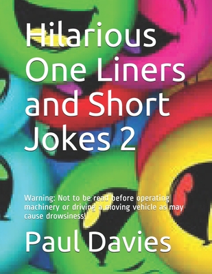 Hilarious One Liners and Short Jokes 2: Warning: Not to be read before operating machinery or driving a moving vehicle as may cause drowsiness!