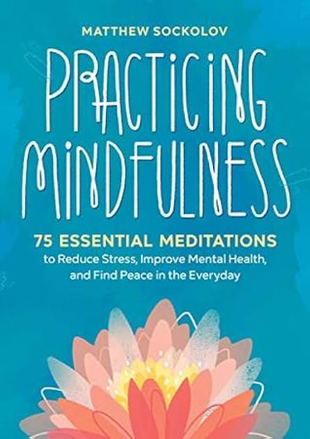Practicing Mindfulness: 75 Essential Meditations to Reduce Stress, Improve Mental Health, and Find Peace in the Everyday Paperback