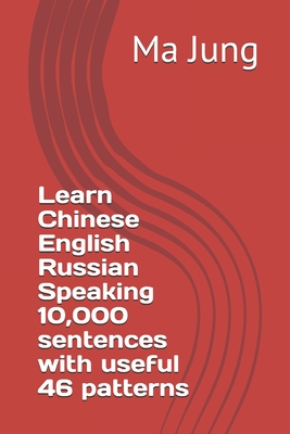Learn Chinese English Russian Speaking 10,000 sentences with useful 46 patterns (Paperback)