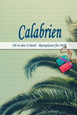 Calabrien - Ab in den Urlaub - Reiseplaner 2020: Urlaubsplaner f�r deine Reise in 2020 Checklisten Kontaktdaten Packliste Platz f�r Fotos und Zeichnungen 108 Seiten 6 x 9 (ca. Din-A5)