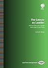 The Lawyer as Leader: How to Own your Career and Lead in Law Firms The Lawyer as Leader: How to Own your Career and Lead in Law Firms