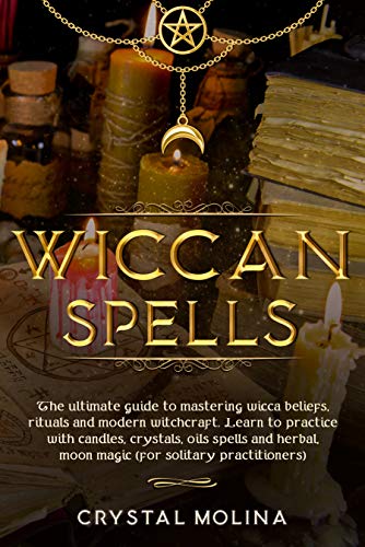 Wiccan spells: The ultimate guide to mastering wicca beliefs, rituals and modern witchcraft. Learn to practice with candles, crystals, oils spells and herbal, moon magic (for solitary practitioners)