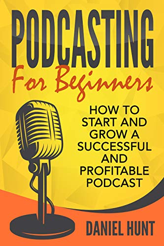 Podcasting for Beginners: How to Start and Grow a Successful and Profitable Podcast (Kindle Edition)