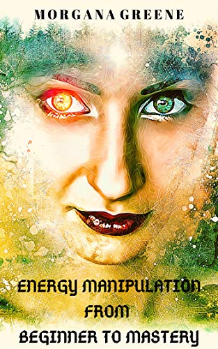Energy Manipulation from Beginner to Mastery (Kindle Edition)