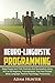 Neuro-Linguistic Programming: Read People And Think Positively And Successfully Using NLP to Kill Negativity, Procrastination, Fear And Phobias (Body ... Mindset Habits, Mindfulness And Self Esteem)