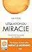 L'Équation du miracle - Transformer le possible en certitude
