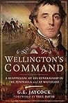 Wellington's Command: A Reappraisal of His Generalship in the Peninsula and at Waterloo
