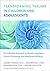 Transforming Trauma in Children and Adolescents: An Embodied Approach to Somatic Regulation, Trauma Processing, and Attachment-Building