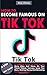 How to Become Famous on Tik Tok: A Complete Guide On How To Get More Likes And Views On Your Tiktok Videos, Increase Large Fan Base, Making Money And Becoming Famous On Tik Tok