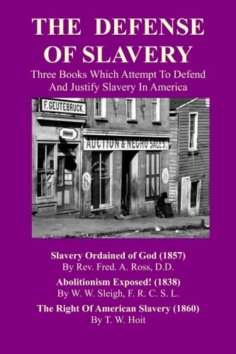 The Defense of Slavery: Three Books Which Attempt to Defend and Justify Slavery in America (Paperback)
